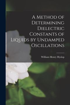 portada A Method of Determining Dielectric Constants of Liquids by Undamped Oscillations (en Inglés)