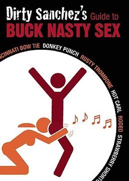 portada Dirty Sanchez's Guide to Buck Nasty Sex: Cincinnati bow Tie, Donkey Punch, Rusty Trombone, hot Carl, Rodeo, Strawberry Shortcake (en Inglés)