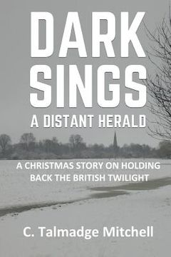 portada Dark Sings a Distant Herald: A Christmas Story on Holding Back the British Twilight (en Inglés)