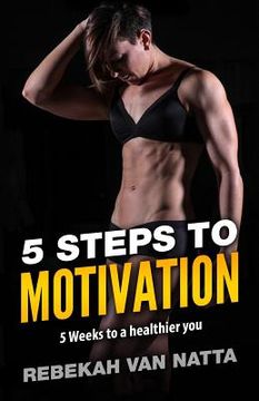 portada 5 Steps To Motivation: 5 Weeks To a Healthier You