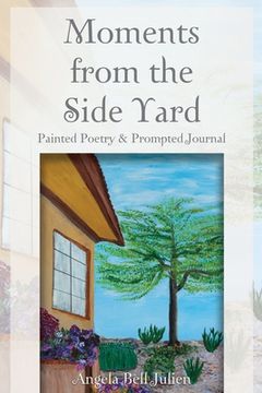portada Moments from the Side Yard: Painted Poetry and Prompted Journal (in English)