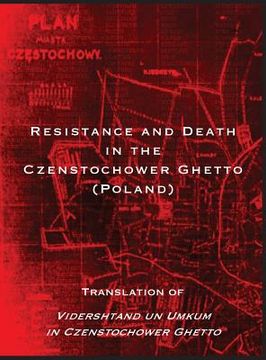 portada Resistance and Death in the Czenstochower Ghetto: Translation of Vidershtand Un Umkum in Czenstochower Ghetto (in English)
