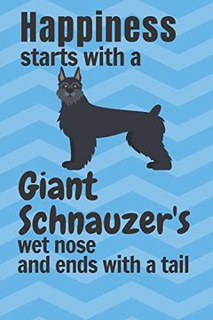 portada Happiness Starts With a Giant Schnauzer's wet Nose and Ends With a Tail: For Giant Schnauzer dog Fans (en Inglés)
