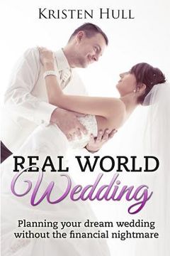 portada Real World Wedding: Planning your dream wedding without the financial nightmare (en Inglés)