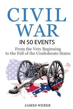 portada Civil War: American Civil War in 50 Events: From the Very Beginning to the Fall of the Confederate States (War Books, Civil War H (en Inglés)