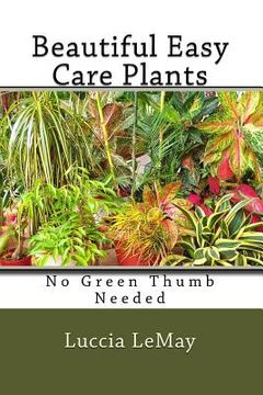 portada Beautiful Easy Care Plants: No Green Thumb Needed (en Inglés)