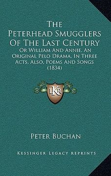 portada the peterhead smugglers of the last century: or william and annie, an original pelo drama, in three acts, also, poems and songs (1834 (en Inglés)