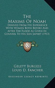 portada the maxims of noah: derived from his experience with women both before and after the flood as given in counsel to his son japhet (1913) (en Inglés)