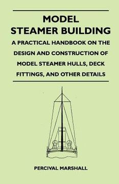 portada model steamer building - a practical handbook on the design and construction of model steamer hulls, deck fittings, and other details (en Inglés)