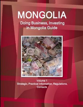 portada Mongolia: Doing Business, Investing in Mongolia Guide Volume 1 Strategic, Practical Information, Regulations, Contacts (en Inglés)