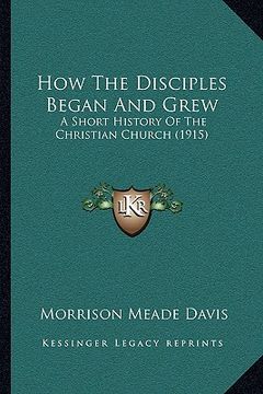 portada how the disciples began and grew: a short history of the christian church (1915) (en Inglés)
