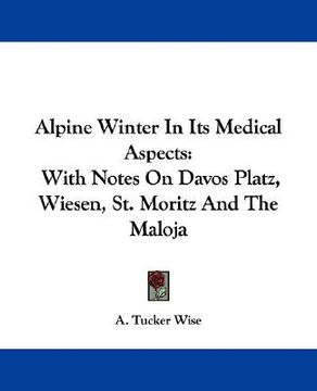 portada alpine winter in its medical aspects: with notes on davos platz, wiesen, st. moritz and the maloja (en Inglés)