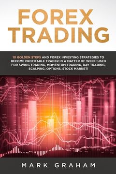 portada Forex Trading: 10 Golden Steps and Forex Investing Strategies to Become Profitable Trader in a Matter of Week! Used for Swing Trading (en Inglés)