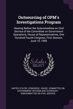 portada Outsourcing of OPM's Investigations Program: Hearing Before the Subcommittee on Civil Service of the Committee on Government Operations, House of Repr (en Inglés)