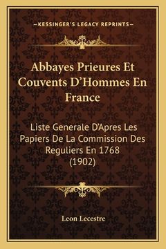 portada Abbayes Prieures Et Couvents D'Hommes En France: Liste Generale D'Apres Les Papiers De La Commission Des Reguliers En 1768 (1902) (in French)