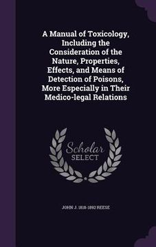 portada A Manual of Toxicology, Including the Consideration of the Nature, Properties, Effects, and Means of Detection of Poisons, More Especially in Their Me (en Inglés)
