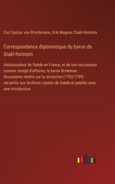 portada Correspondance diplomatique du baron de Staël-Holstein: Ambassadeur de Suède en France, et de son successeur comme chargé d'affaires, le baron Brinkma (en Francés)