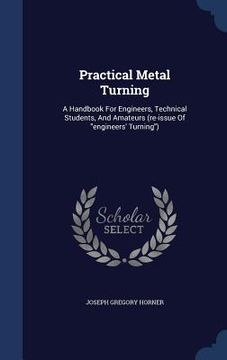 portada Practical Metal Turning: A Handbook For Engineers, Technical Students, And Amateurs (re-issue Of "engineers' Turning")