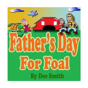 portada Father's Day for Foal: A Rhyming Picture Book for Kids about a Father's Day Celebration featuring a Horse celebrating his love for his Dad. (en Inglés)
