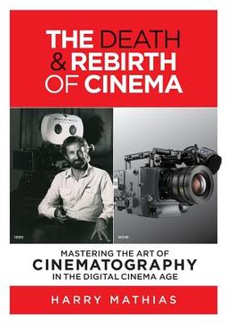 portada The Death & Rebirth of Cinema: Mastering the Art of Cinematography in the Digital Cinema Age (in English)