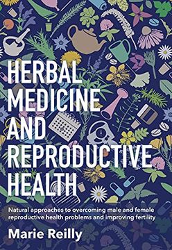 portada Herbal Medicine and Reproductive Health: Natural Approaches to Understanding and Overcoming Reproductive Health Problems, and Improving Fertility (in English)