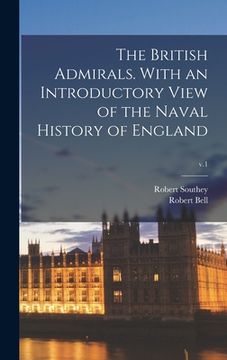 portada The British Admirals. With an Introductory View of the Naval History of England; v.1 (in English)