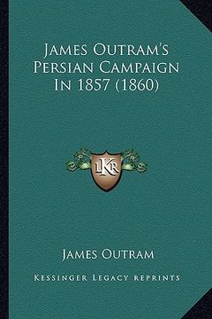 portada james outram's persian campaign in 1857 (1860)