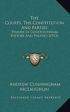 portada the courts, the constitution and parties: studies in constitutional history and politics (1912) (en Inglés)