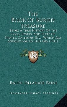 portada the book of buried treasure the book of buried treasure: being a true history of the gold, jewels, and plate of piratbeing a true history of the gold, (en Inglés)
