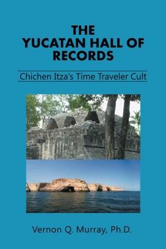 portada The Yucatan Hall of Records: Chichen Itza's Time Traveler Cult (en Inglés)
