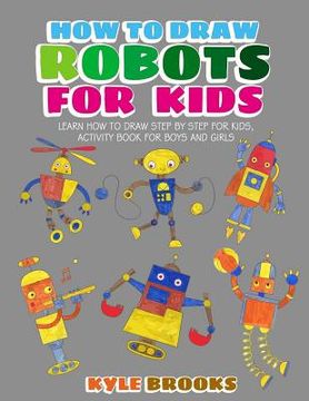 portada How To Draw Robots: Learn How to Draw Robot for Kids with Step by Step Guide (en Inglés)