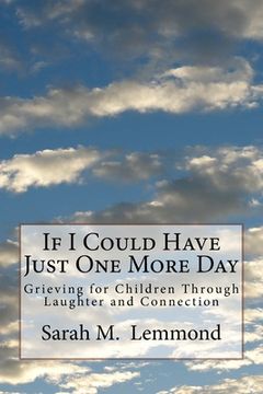 portada If I Could Have Just One More Day: Grieving Through Laughter and Connection (en Inglés)