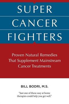 portada Super Cancer Fighters: Proven Natural Remedies That Supplement Mainstream Cancer Treatments (en Inglés)