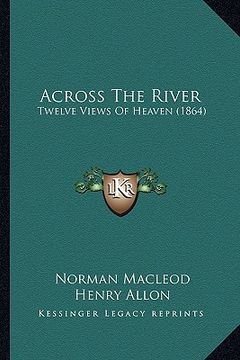 portada across the river: twelve views of heaven (1864) (en Inglés)