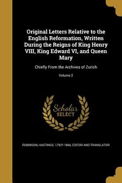 portada Original Letters Relative to the English Reformation, Written During the Reigns of King Henry VIII, King Edward VI, and Queen Mary: Chiefly From the A