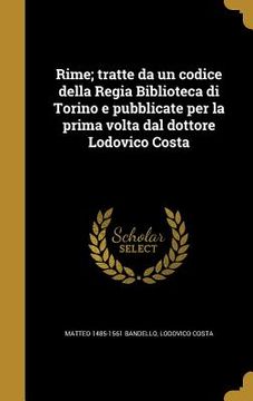 portada Rime; tratte da un codice della Regia Biblioteca di Torino e pubblicate per la prima volta dal dottore Lodovico Costa (en Italiano)