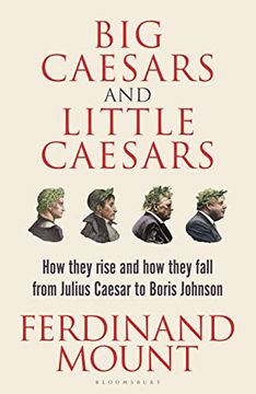 portada Big Caesars and Little Caesars: How They Rise and How They Fall - From Julius Caesar to Boris Johnson