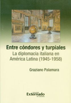 portada Entre cóndores y turpiales. La diplomacia italiana en América latina (1945-1958)