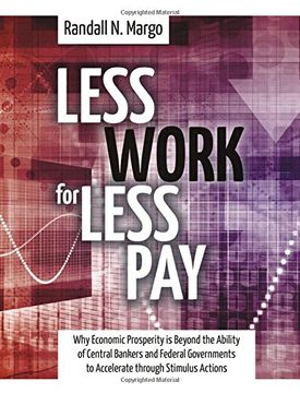 portada Less Work for Less Pay: Why Economic Prosperity is Beyond the Ability of Central Bankers and Federal Governments to Accelerate Through Stimulus Actions (en Inglés)