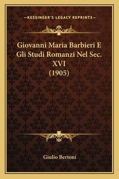 portada Giovanni Maria Barbieri E Gli Studi Romanzi Nel Sec. XVI (1905) (en Italiano)
