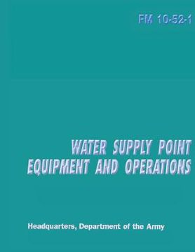 portada Water Supply Point Equipment and Operations (FM 10-52-1) (en Inglés)