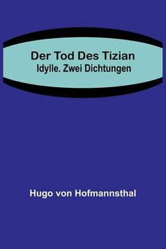 portada Der Tod des Tizian. Idylle. Zwei Dichtungen (in German)