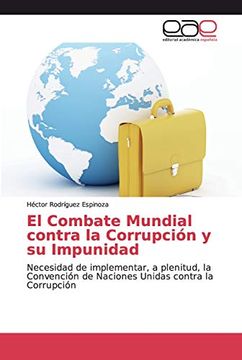portada El Combate Mundial Contra la Corrupción y su Impunidad: Necesidad de Implementar, a Plenitud, la Convención de Naciones Unidas Contra la Corrupción