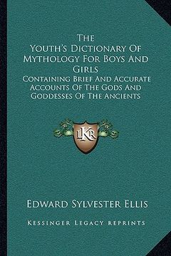 portada the youth's dictionary of mythology for boys and girls: containing brief and accurate accounts of the gods and goddesses of the ancients (en Inglés)