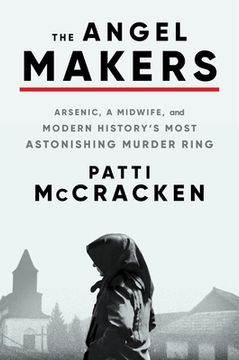 portada The Angel Makers: Arsenic, a Midwife, and Modern History'S Most Astonishing Murder Ring 