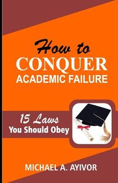 portada How to Conquer Academic Failure: 15 Laws to Obey