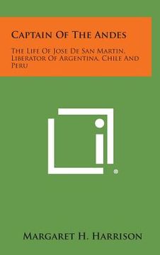 portada Captain of the Andes: The Life of Jose de San Martin, Liberator of Argentina, Chile and Peru