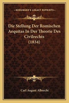 portada Die Stellung Der Romischen Aequitas In Der Theorie Des Civilrechts (1834) (en Alemán)
