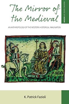 portada Mirror of the Medieval: An Anthropology of the Western Historical Imagination: 29 (Making Sense of History)