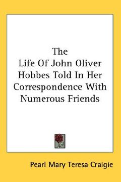 portada the life of john oliver hobbes told in her correspondence with numerous friends (en Inglés)